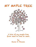 My Maple Tree: A tale of my maple tree from seed to tree to seed