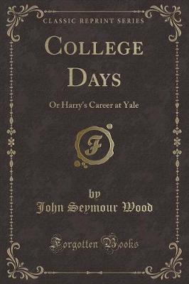 College Days: Or Harry's Career at Yale (Classic Reprint)