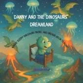 Danny and the Dinosaurs' Dreamland: Where sleepy dinosaurs snore, and dreams begin to roar!