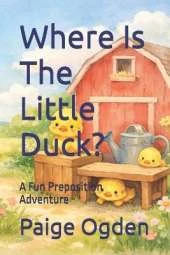 Where Is The Little Duck?: A Fun Preposition Adventure