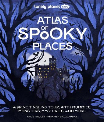 Lonely Planet Kids Atlas of Spooky Places: Explore Strange & Unusual Places | Haunted Hotels, Unsolved Mysteries & Eerie Events | Awesome Visuals & Illustrations