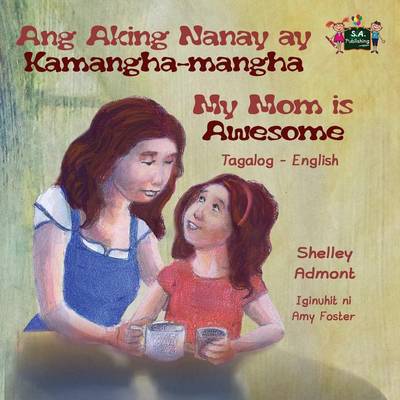 Ang Aking Nanay Ay Kamangha-Mangha My Mom Is Awesome: Tagalog English Bilingual Edition