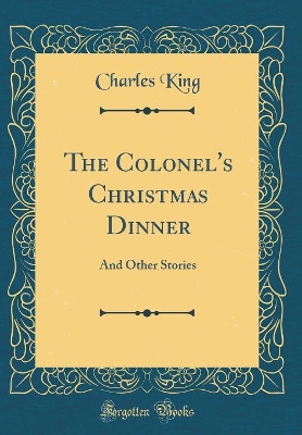 The Colonel's Christmas Dinner: And Other Stories (Classic Reprint)
