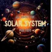 All About the Solar System for Kids: A Kids Guide to the Solar System