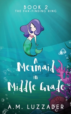 A Mermaid In Middle Grade: Book 2: The Far-Finding Ring