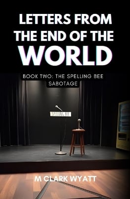Letters From the End of the World: Book 2: The Spelling Bee Sabotage