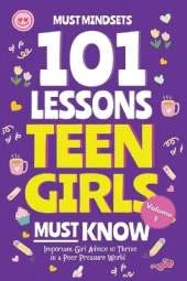 101 Lessons Every Teen Girls Needs to Know: Important Life Advice for Teenage Girls in a Peer Pressure World