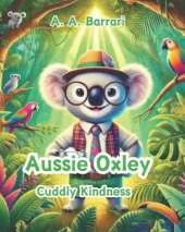 Aussie Oxley - Cuddly Kindness - Oxley the Cuddly Koala Bear Age 3-6: A Heartwarming Story About Spreading Love and Joy