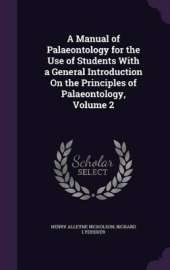 A Manual of Palaeontology for the Use of Students With a General Introduction On the Principles of Palaeontology, Volume 2