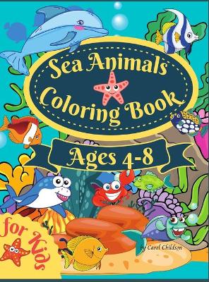 Sea Animals Coloring Book For Kids Ages 4-8: Amazing Coloring book for Kids Ages 4-8, to Color Ocean Animals, Sea Creatures & Underwater Marine Life