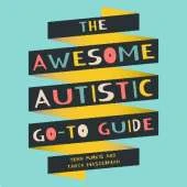 The Awesome Autistic Go-To Guide: A Practical Handbook for Autistic Teens and Tweens