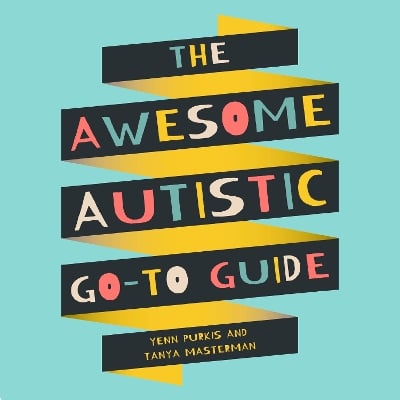 The Awesome Autistic Go-To Guide: A Practical Handbook for Autistic Teens and Tweens
