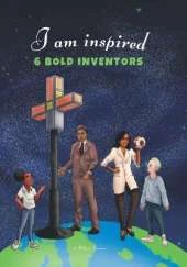 I Am Inspired: 6 Bold Inventors