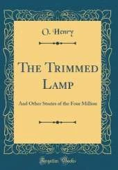 The Trimmed Lamp: And Other Stories of the Four Million (Classic Reprint)