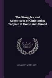 The Struggles and Adventures of Christopher Tadpole at Home and Abroad