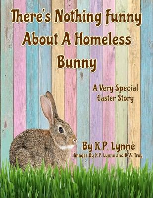 There's Nothing Funny About A Homeless Bunny: A Very Special Easter Story