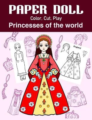 Paper Doll Color, Cut, Play Princesses of the world: Coloring book for kids - Princess paper dolls