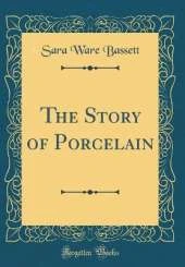 The Story of Porcelain (Classic Reprint)