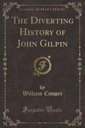 The Diverting History of John Gilpin (Classic Reprint)