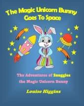 The Magic Unicorn Bunny Goes To Space: The Adventures of Snuggles the Magic Unicorn Bunny