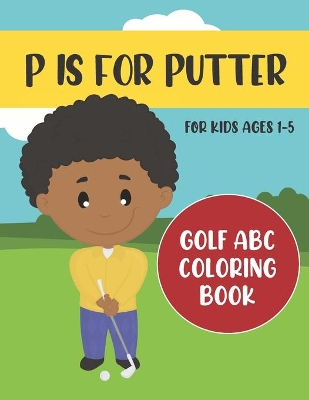 P is for Putter: Golf ABC Coloring Book for Kids Ages 1-5