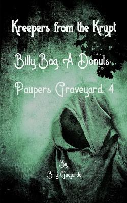 Kreepers from the Krypt.: Billy-Bag-A-Donuts. Pauper's Graveyard, 4.