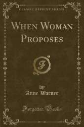 When Woman Proposes (Classic Reprint)
