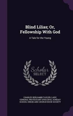 Blind Lilias; Or, Fellowship with God: A Tale for the Young