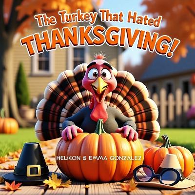 The Turkey That Hated Thanksgiving: Tommy The Turkeys Great Escape: A Funny Thanksgiving Story for Kids About a Clever Turkey Who Refuses to Be Dinner- Ages 3-7