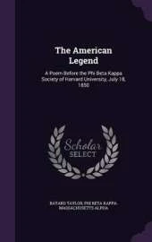 The American Legend: A Poem Before the Phi Beta Kappa Society of Harvard University, July 18, 1850