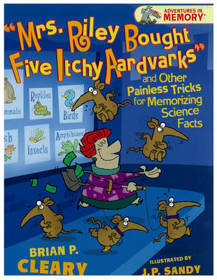 "mrs. Riley Bought Five Itchy Aardvarks": And Other Painless Tricks for Memorizing Science Facts