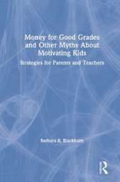 Money for Good Grades and Other Myths About Motivating Kids: Strategies for Parents and Teachers