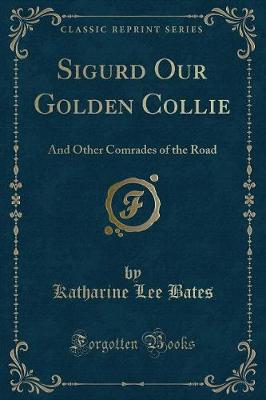Sigurd Our Golden Collie: And Other Comrades of the Road (Classic Reprint)