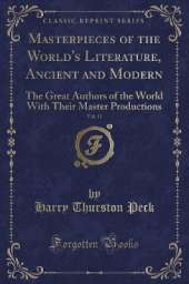 Masterpieces of the World's Literature, Ancient and Modern, Vol. 11: The Great Authors of the World With Their Master Productions (Classic Reprint)