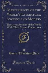 Masterpieces of the World's Literature, Ancient and Modern, Vol. 11: The Great Authors of the World With Their Master Productions (Classic Reprint)