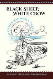 Black Sheep, White Crow and Other Windmill Tales: Stories from Navajo Country