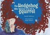 The Hedgehog Who Wanted to Be a Squirrel