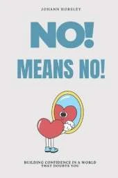 No! Means No!: Building Confidence in a World That Doubts You