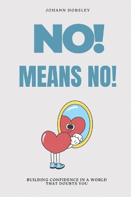 No! Means No!: Building Confidence in a World That Doubts You