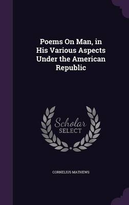 Poems on Man, in His Various Aspects Under the American Republic