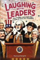 Laughing With Leaders: Plus Profiles and Leadership Lessons of Every U.S. President