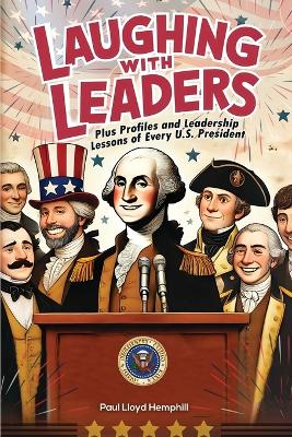 Laughing With Leaders: Plus Profiles and Leadership Lessons of Every U.S. President