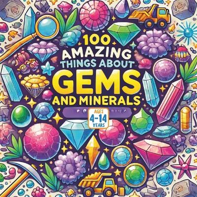 100 Amazing Things About Gems and Minerals