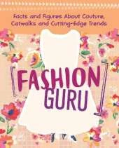 Fashion Guru: Facts and Figures About Couture, Catwalks and Cutting-Edge Trends