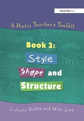 A Poetry Teacher's Toolkit: Book 3: Style, Shape and Structure