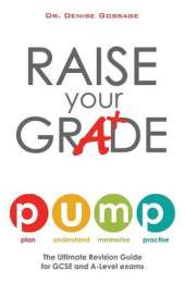 Raise Your Grade: The ultimate revision guide for GCSE and A-Level exams