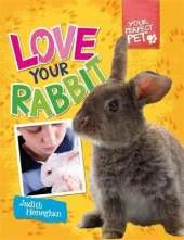 Your Perfect Pet: Love Your Rabbit