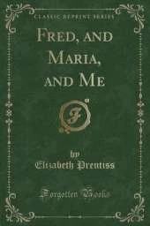 Fred, and Maria, and Me (Classic Reprint)