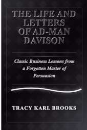 The Life and Letters of Ad-Man Davison Classic Business Lessons from a Forgotten Master of Persuasion