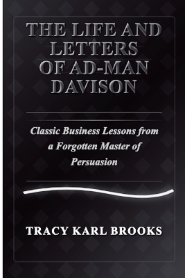 The Life and Letters of Ad-Man Davison Classic Business Lessons from a Forgotten Master of Persuasion